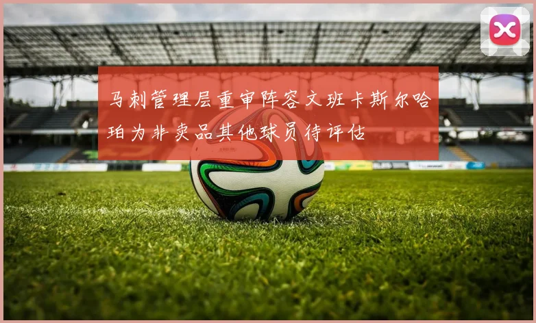 马刺管理层重审阵容文班卡斯尔哈珀为非卖品其他球员待评估
